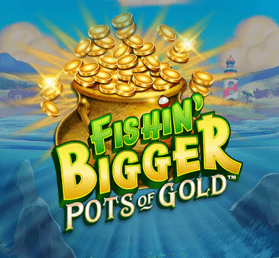 Fishin’ Bigger Pots of Gold